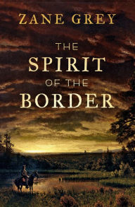 Title: The Spirit of the Border, Author: Zane Grey