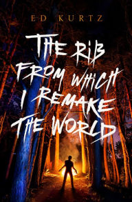 Title: The Rib from Which I Remake the World, Author: Ed Kurtz