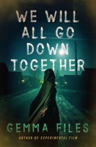 Title: We Will All Go Down Together, Author: Gemma Files