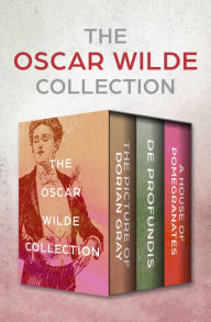 Title: The Oscar Wilde Collection: The Picture of Dorian Gray, De Profundis, and A House of Pomegranates, Author: Oscar Wilde