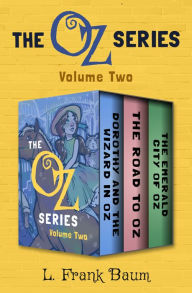 Title: The Oz Series Volume Two: Dorothy and the Wizard in Oz, The Road to Oz, and The Emerald City of Oz, Author: L. Frank Baum