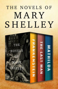 Title: The Novels of Mary Shelley: Frankenstein, The Last Man, and Mathilda, Author: Mary Shelley