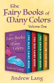 Title: The Fairy Books of Many Colors Volume One: The Blue Fairy Book, The Red Fairy Book, The Green Fairy Book, and The Yellow Fairy Book, Author: Andrew Lang