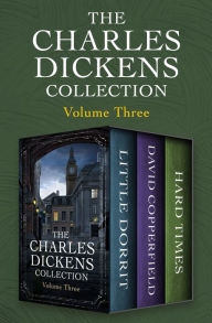 Title: The Charles Dickens Collection Volume Three: Little Dorrit, David Copperfield, and Hard Times, Author: Charles Dickens