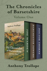 Title: The Chronicles of Barsetshire Volume One: The Warden, Barchester Towers, and Doctor Thorne, Author: Anthony Trollope