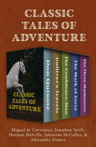 Title: Classic Tales of Adventure: Don Quixote, Gulliver's Travels, The Confidence-Man, The Mark of Zorro, and The Three Musketeers, Author: Miguel de Cervantes