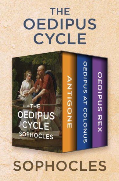 The Oedipus Cycle: Antigone, Oedipus at Colonus, and Oedipus Rex