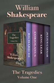 Title: The Tragedies Volume One: Richard III, Coriolanus, King Lear, and Julius Caesar, Author: William Shakespeare