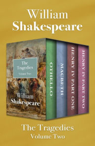 Title: The Tragedies Volume Two: Othello, Macbeth, Henry IV Part One, and Henry IV Part Two, Author: William Shakespeare