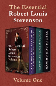 Title: The Essential Robert Louis Stevenson Volume One: The Strange Case of Dr. Jekyll and Mr. Hyde, Treasure Island, and The Black Arrow, Author: Robert Louis Stevenson