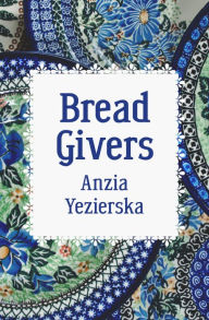 Title: Bread Givers, Author: Anzia Yezierska