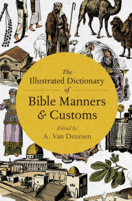 Title: The Illustrated Dictionary of Bible Manners & Customs, Author: A. Van Deursen
