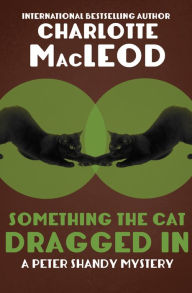 Title: Something the Cat Dragged In, Author: Charlotte MacLeod