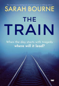 Title: The Train: The Moving Psychological Novel Everyone Is Talking About, Author: Sarah Bourne