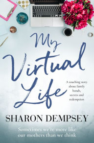 Title: My Virtual Life: A Touching Story about Family Bonds, Secrets and Redemption, Author: Sharon Dempsey