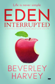 Title: Eden Interrupted: A Must Read Domestic Drama about Love and Life, Author: Beverley Harvey