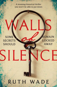 Title: Walls of Silence: A Stunning Historical Thriller You Won't Be Able to Put Down, Author: Ruth Wade