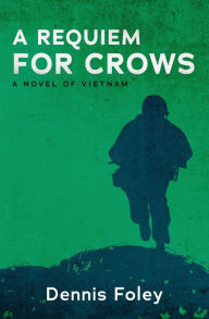 Title: A Requiem for Crows: A Novel of Vietnam, Author: Dennis Foley