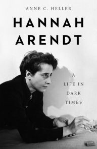 Title: Hannah Arendt: A Life in Dark Times, Author: Anne C Heller