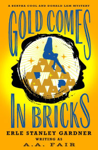 Title: Gold Comes in Bricks, Author: Erle Stanley Gardner