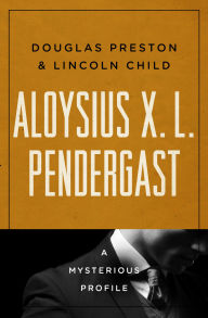 Title: Aloysius X. L. Pendergast: A Mysterious Profile, Author: Douglas Preston