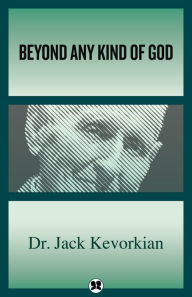 Title: Beyond Any Kind of God, Author: Jack Kevorkian