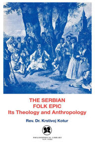 Title: The Serbian Folk Epic: Its Theology and Anthropology, Author: Krstivoj Kotur