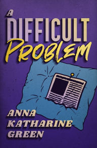 Title: A Difficult Problem, Author: Anna Katharine Green