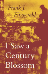 Title: I Saw a Century Blossom, Author: Frank J Fitzgerald