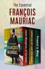 Title: The Essential François Mauriac: Saint Margaret of Cortona, Letters on Art and Literature, and Proust's Way, Author: François Mauriac