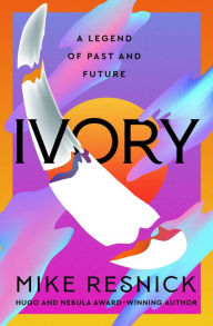 Title: Ivory: A Legend of Past and Future, Author: Mike Resnick