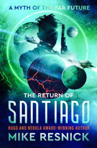 Title: The Return of Santiago: A Myth of the Far Future, Author: Mike Resnick