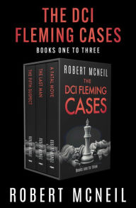 Title: The DCI Fleming Cases Books One to Three: The Fifth Suspect, The Last Man, and A Fatal Move, Author: Robert McNeil