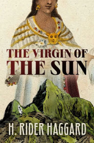 Title: The Virgin of the Sun, Author: H. Rider Haggard