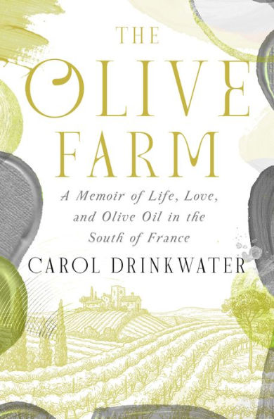 The Olive Farm: A Memoir of Life, Love, and Olive Oil in the South of France