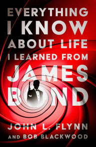 Title: Everything I Know About Life I Learned From James Bond, Author: John L. Flynn