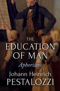 Title: The Education of Man: Aphorisms, Author: Johann Heinrich Pestalozzi