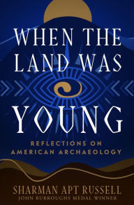 Title: When the Land Was Young: Reflections on American Archaeology, Author: Sharman Apt Russell