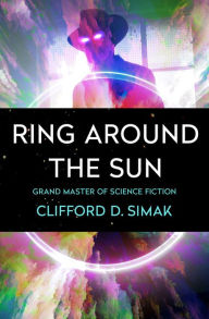Title: Ring Around the Sun, Author: Clifford D. Simak