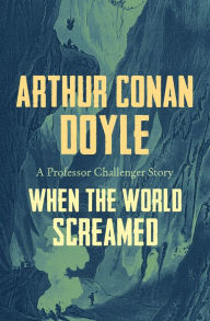 Online books free no download When the World Screamed 9781504080736 ePub by Arthur Conan Doyle English version