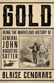 Title: Gold: Being the Marvellous History of General John Augustus Sutter, Author: Blaise Cendrars