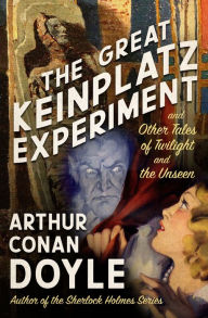 Title: The Great Keinplatz Experiment: and Other Tales of Twilight and the Unseen, Author: Arthur Conan Doyle