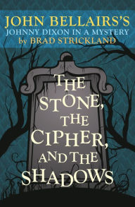 Title: The Stone, the Cipher, and the Shadows: John Bellairs's Johnny Dixon in a Mystery, Author: Brad Strickland