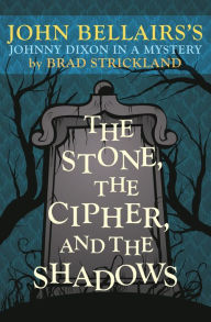 Title: The Stone, the Cipher, and the Shadows: John Bellairs's Johnny Dixon in a Mystery, Author: Brad Strickland