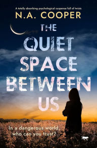 Title: The Quiet Space Between Us: A totally absorbing psychological suspense full of twists, Author: N.A. Cooper