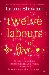 Title: Twelve Labours of Love: A charming romantic comedy to warm your heart, Author: Laura Stewart