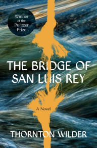 Title: The Bridge of San Luis Rey: A Novel, Author: Thornton Wilder