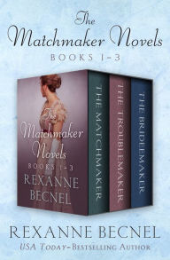 Title: The Matchmaker Novels, Books 1-3: The Matchmaker, The Troublemaker, and The Bridemaker, Author: Rexanne Becnel