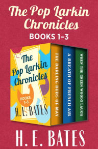 Title: The Pop Larkin Chronicles: The Darling Buds of May, A Breath of French Air, and When the Green Woods Laugh, Author: H. E. Bates