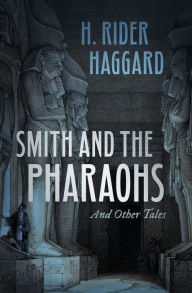 Title: Smith and the Pharaohs and Other Tales, Author: H. Rider Haggard